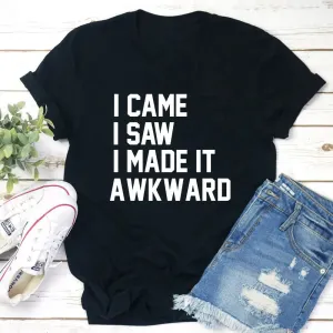 unique t-shirt design I Came I Saw I Made It Awkward T-Shirt